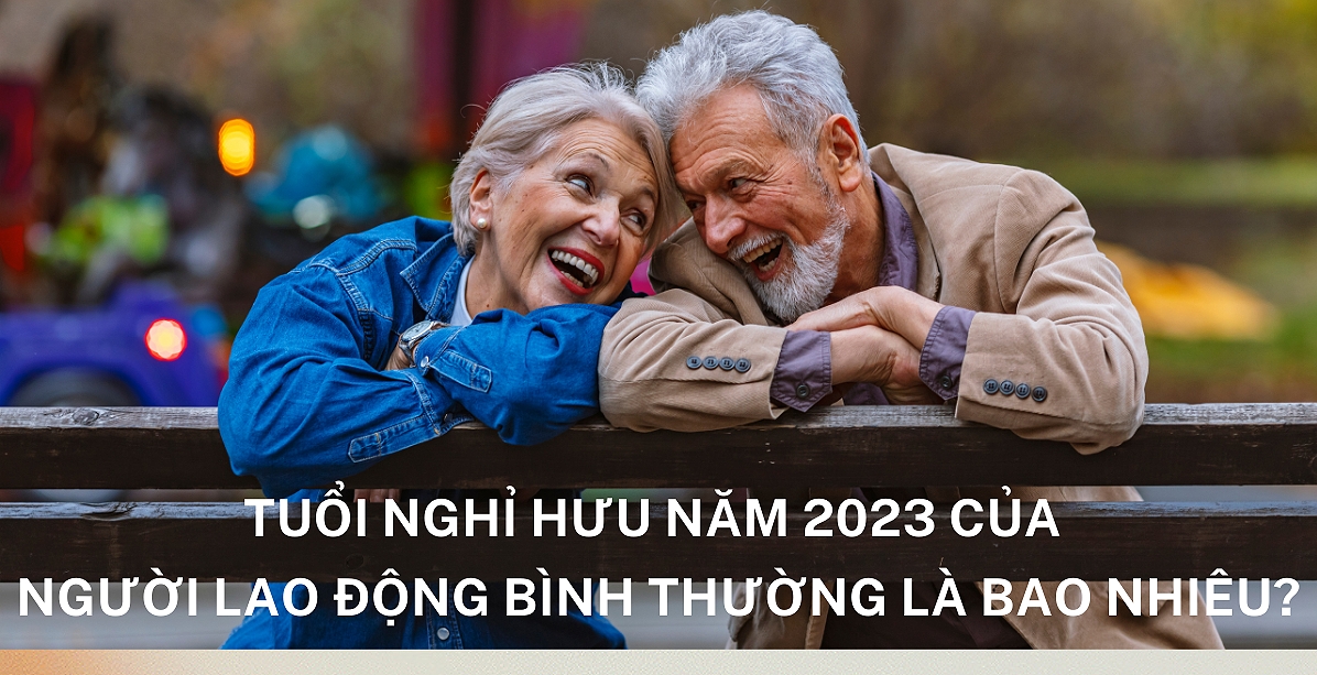 Tuổi nghỉ hưu năm 2023 của người lao động bình thường là bao nhiêu?